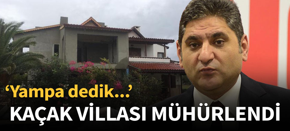 Erdoğdu'nun Çeşme'deki kaçak villası mühürlendi