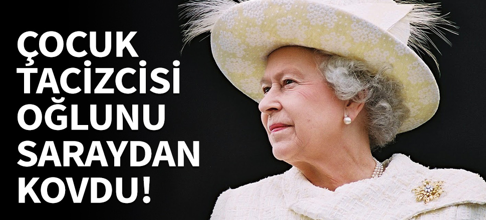 Kraliçe Elizabeth çocuk tacizcisi çıkan oğlunu saraydan kovdu!