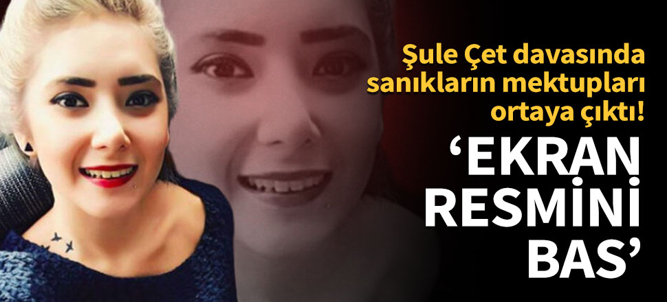 Şule Çet davasında sanıkların mektupları ortaya çıktı
