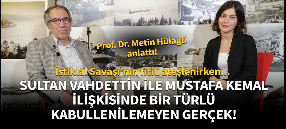 Sultan Vahdettin ile Mustafa Kemal ilişkisinde bir türlü kabullenilemeyen gerçek!