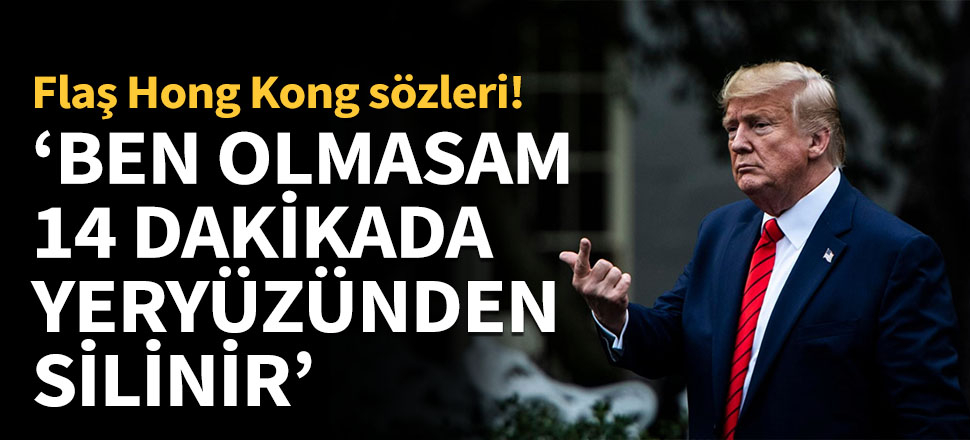 Trump'tan flaş Hong Kong sözleri...