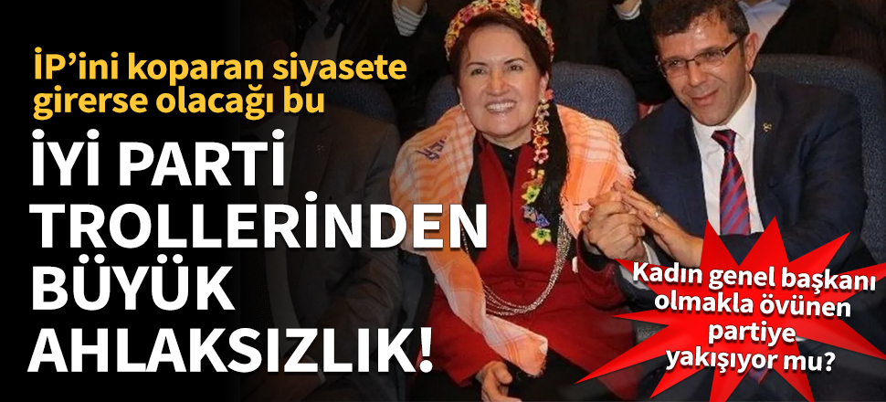 İYİ Parti trollerinden büyük ahlaksızlık!