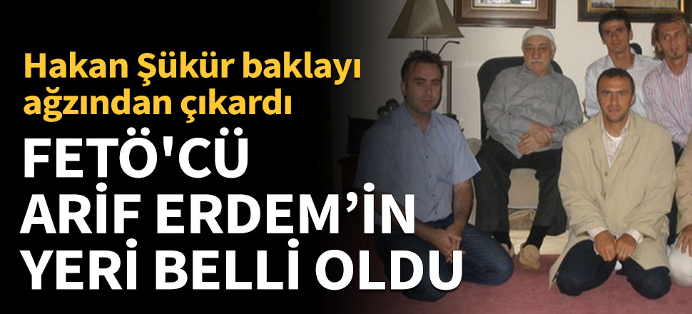FETÖ'cü Arif Erdem'in nerede olduğu ortaya çıktı