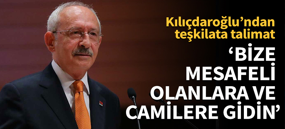 Kemal Kılıçdaroğlu'ndan CHP teşkilatına talimat!