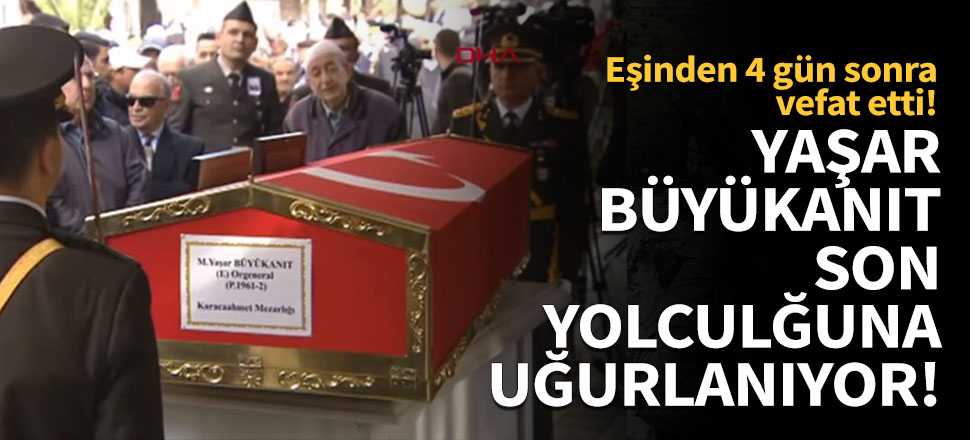 Yaşar Büyükanıt son yolculuğuna uğurlandı