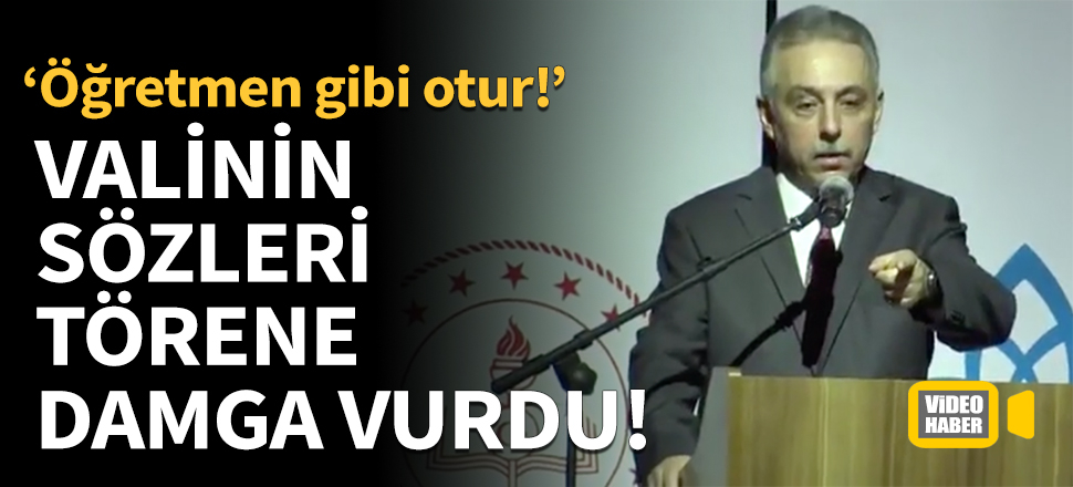 Valinin sözleri törene damga vurdu: Öğretmen gibi otur!
