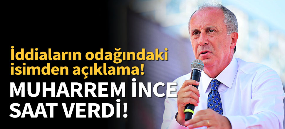 Muharrem İnce saat verdi!