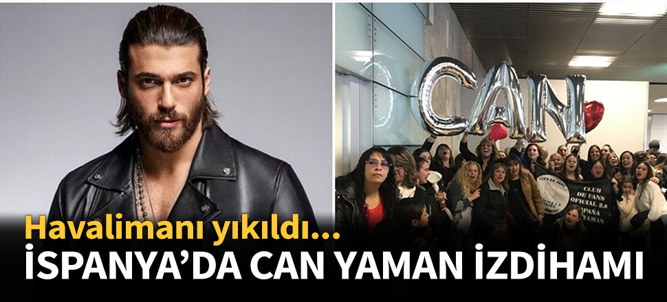 İspanya'da Can Yaman izdihamı...