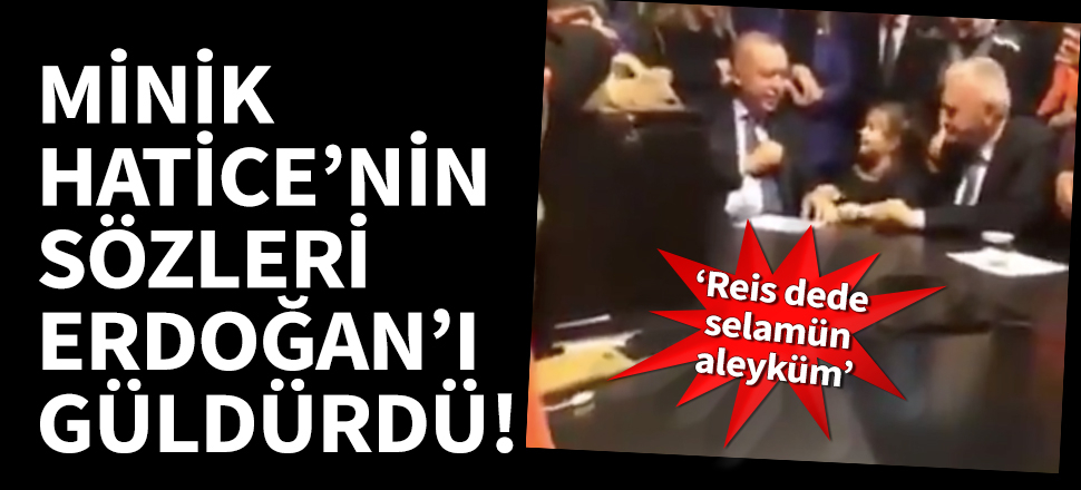 Minik Hatice'nin sözleri Cumhurbaşkanı Erdoğan'ı güldürdü!