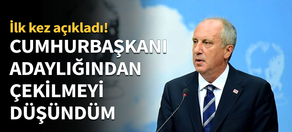 Cumhurbaşkanlığı adaylığından çekilmeyi düşündüm!