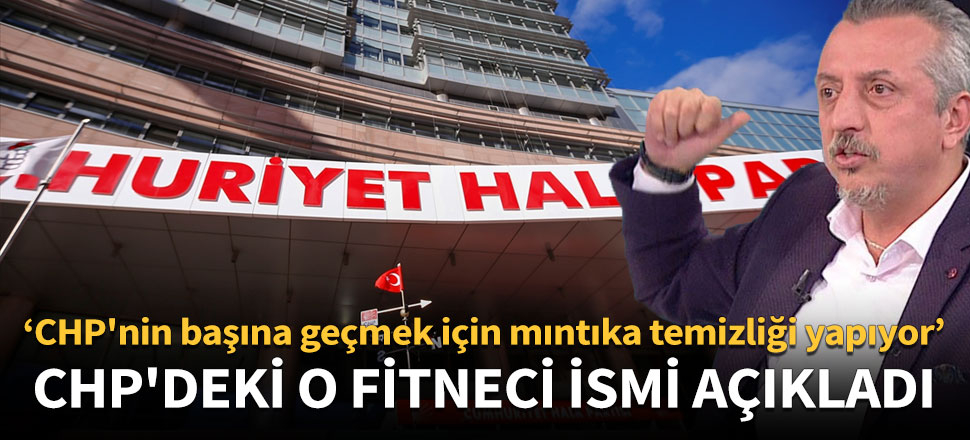 Kelkitlioğlu CHP'deki o fitneci ismi açıkladı