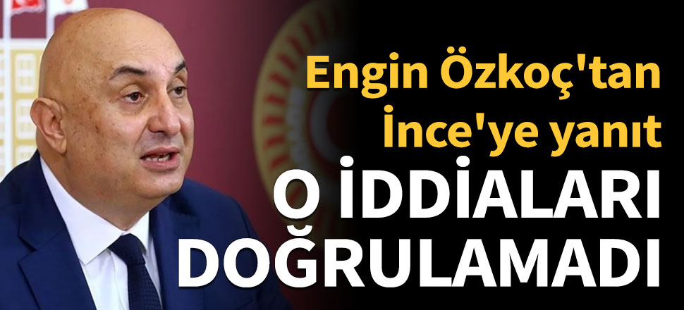 Engin Özkoç'tan İnce'ye yanıt: Kanıtlamazsan namertsin
