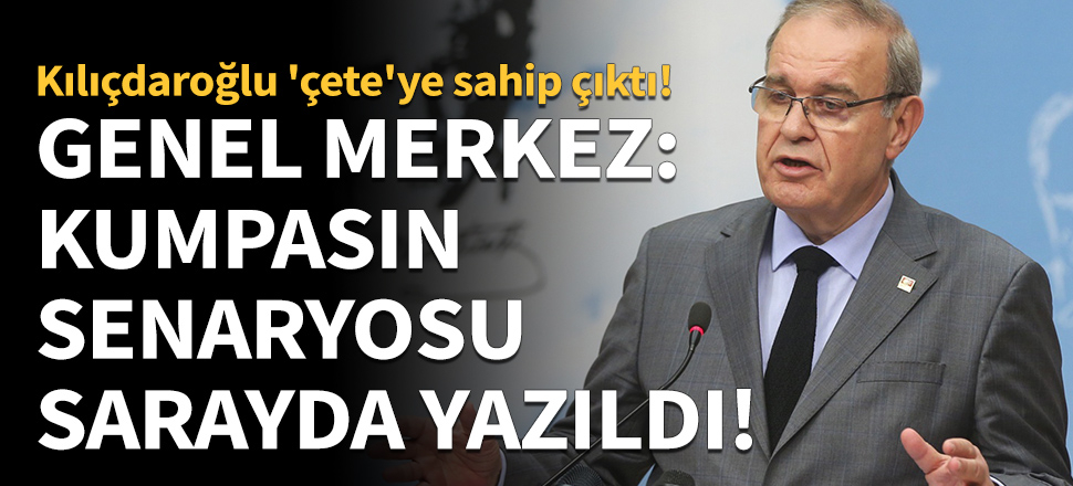 CHP Sözcüsü Faik Öztrak: Senaryosunun sarayda yazıldığı belli olan bu kumpas CHP’ye karşı tezgahlanmıştır.
