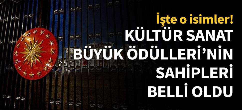 Kültür Sanat Büyük Ödülleri'nin sahipleri belli oldu...