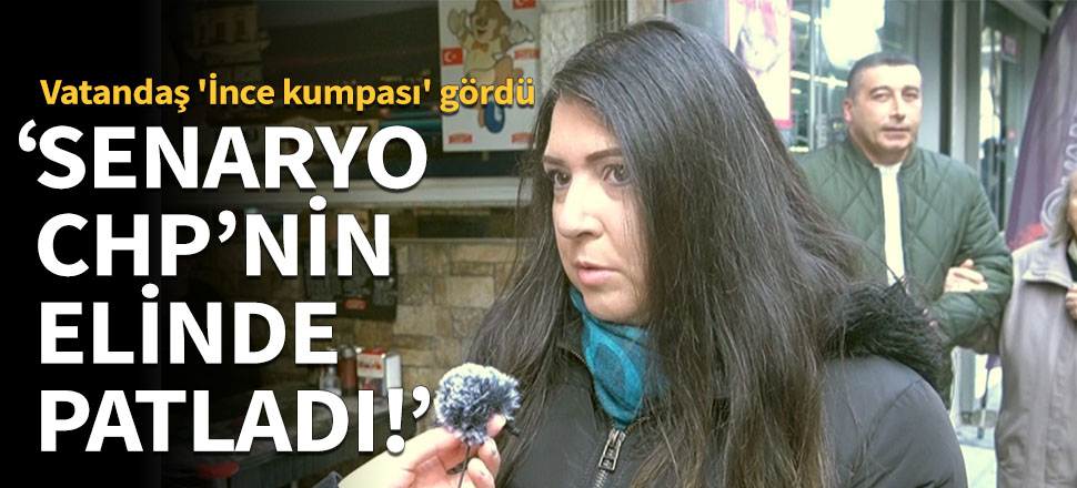 Vatandaş 'İnce kumpası' gördü... "Senaryo CHP'nin elinde patladı!"