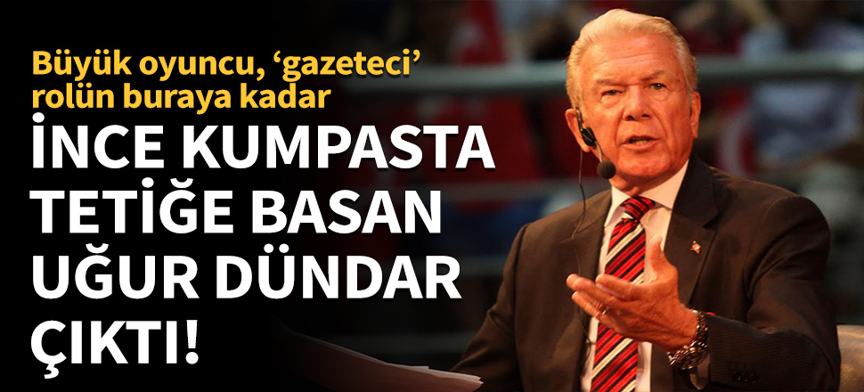 'İnce' kumpasta tetiğe basan Uğur Dündar çıktı!
