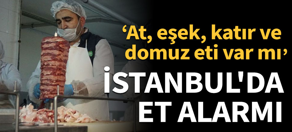 İstanbul'da et alarmı