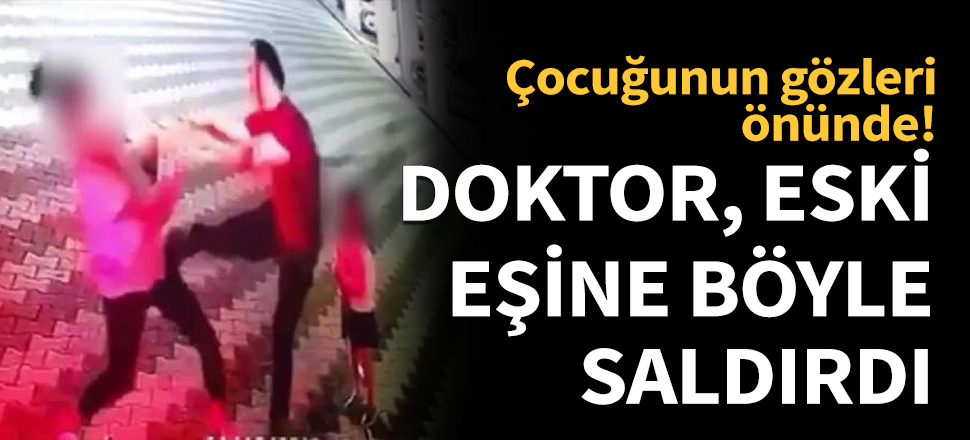 Doktor, eski eşine böyle saldırdı...