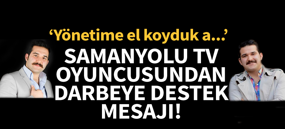 Samanyolu TV oyuncusunun darbeye destek mesajı deşifre edildi!
