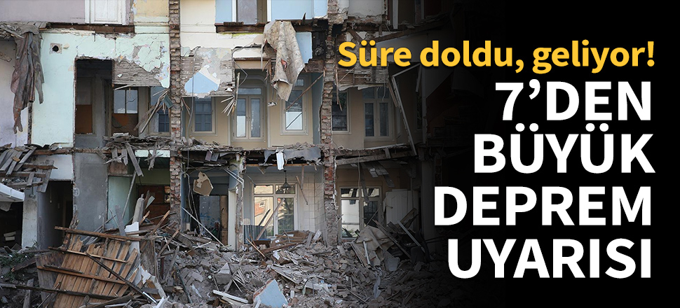 7'den büyük deprem uyarısı...