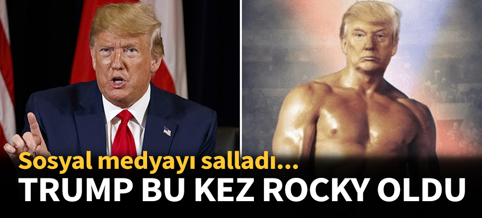 Trump bu kez Rocky oldu...