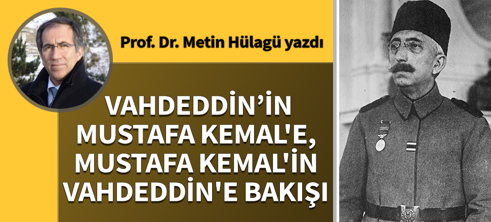 Vahdeddin’in Mustafa Kemal'e, Mustafa Kemal'in Vahdeddin’e bakışı