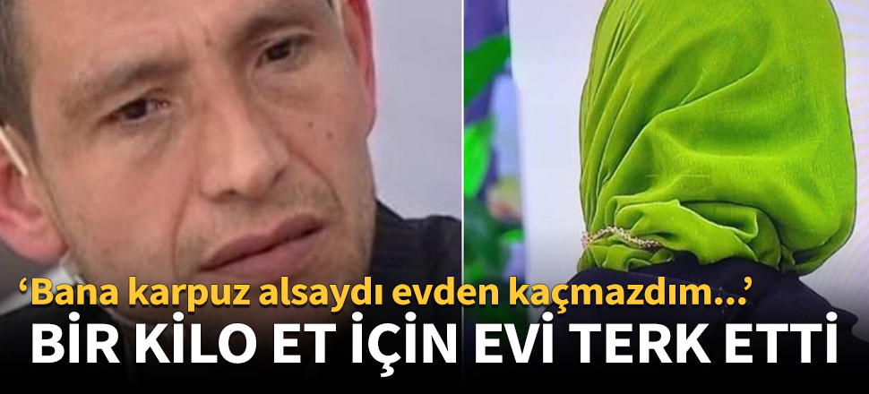 Karpuz almayan kocasını terk edip, bir kilo et alan adama kaçtı!