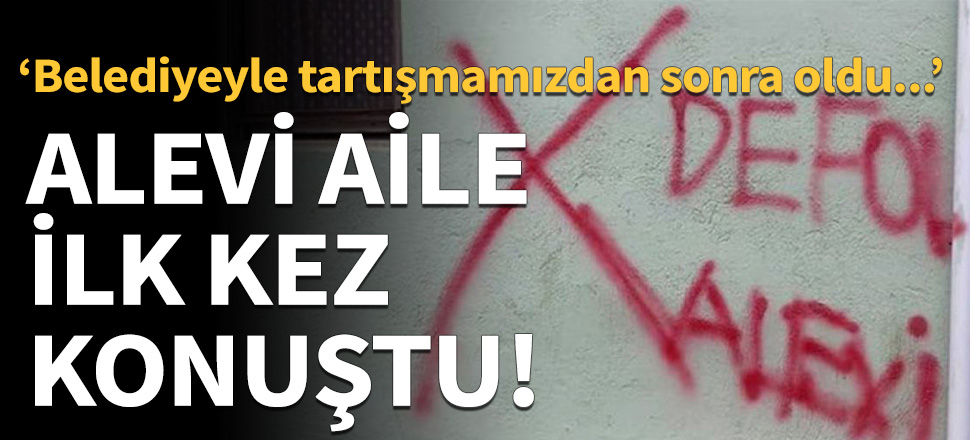 Evlerinin duvarı işaretlenen Alevi aile ilk kez konuştu!