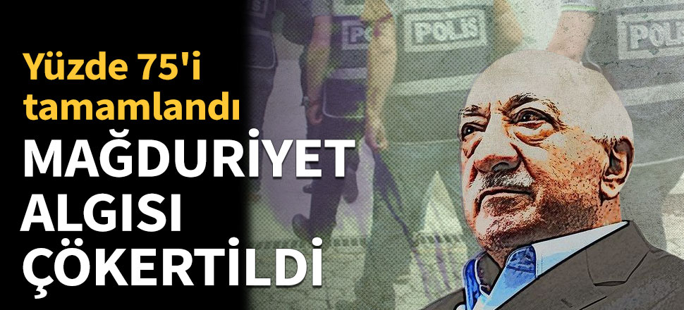 FETÖ'nün mağduriyet algısı çökertildi