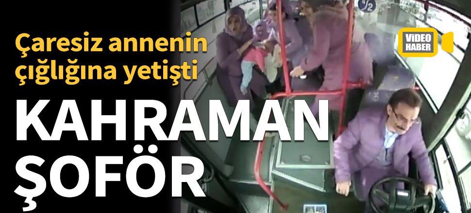 Halk otobüsü şoförü nefes alamayan bebeği hastaneye yetiştirdi