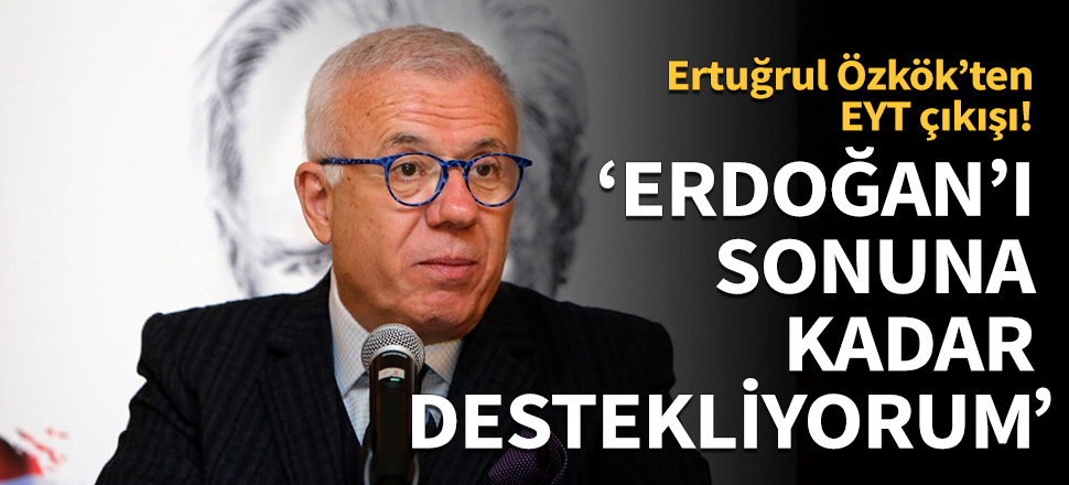 Ertuğrul Özkök: Erdoğan'ı sonuna kadar destekliyorum