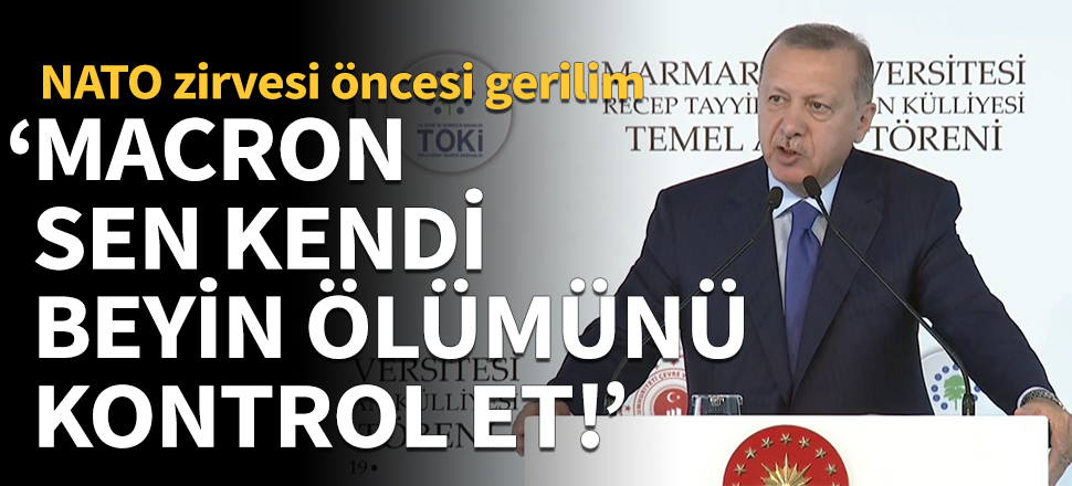 Cumhurbaşkanı Erdoğan: Sayın Macron, sen kendi beyin ölümünü kontrol et!