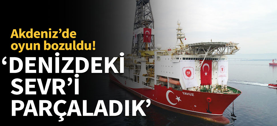 Akdeniz'de oyun bozuldu! 'Denizdeki Sevr’i parçaladık'