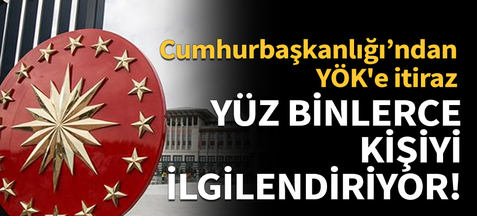 Cumhurbaşkanlığı’ndan YÖK'e itiraz