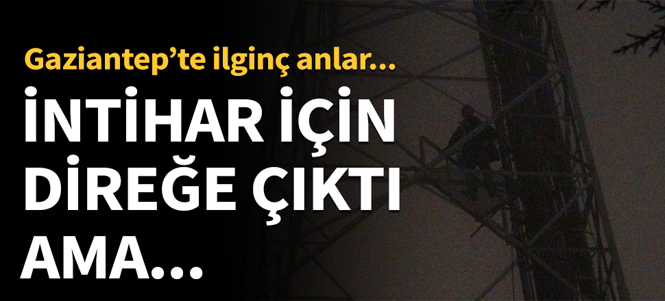 Gaziantep'te ilginç anlar! İntihar için çıktı...