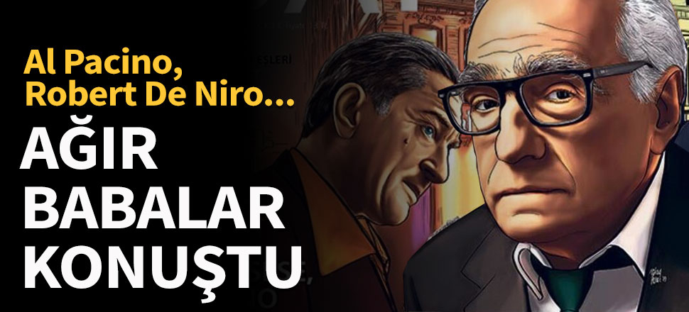 De Niro, Pacino: Ağır babalar konuştu