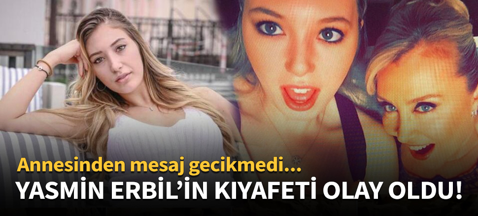 Yasmin Erbil'in mini kıyafetine annesinden yorum!