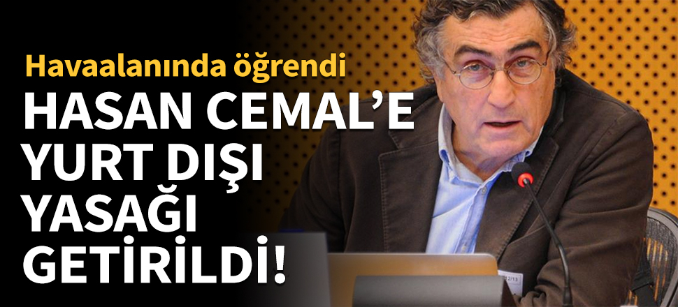 Hasan Cemal'e yurt dışı yasağı getirildi!