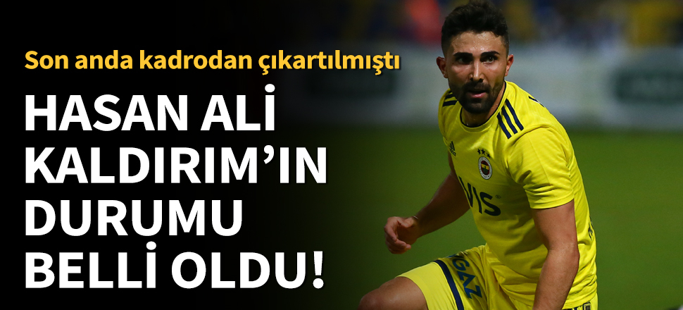 Fenerbahçe'de Hasan Ali Kaldırım şoku!