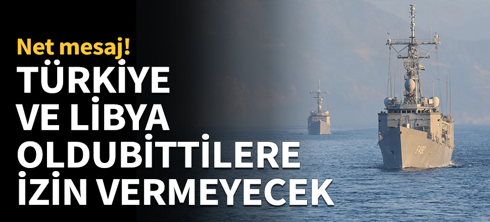 Türkiye ve Libya oldubittilere izin vermeyecek