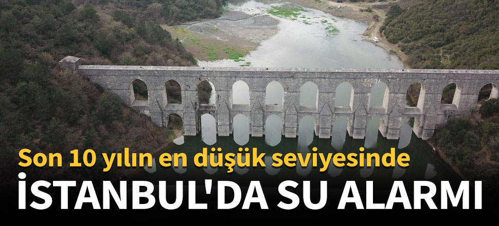 İstanbul'da baraj doluluk oranları kritik seviyede