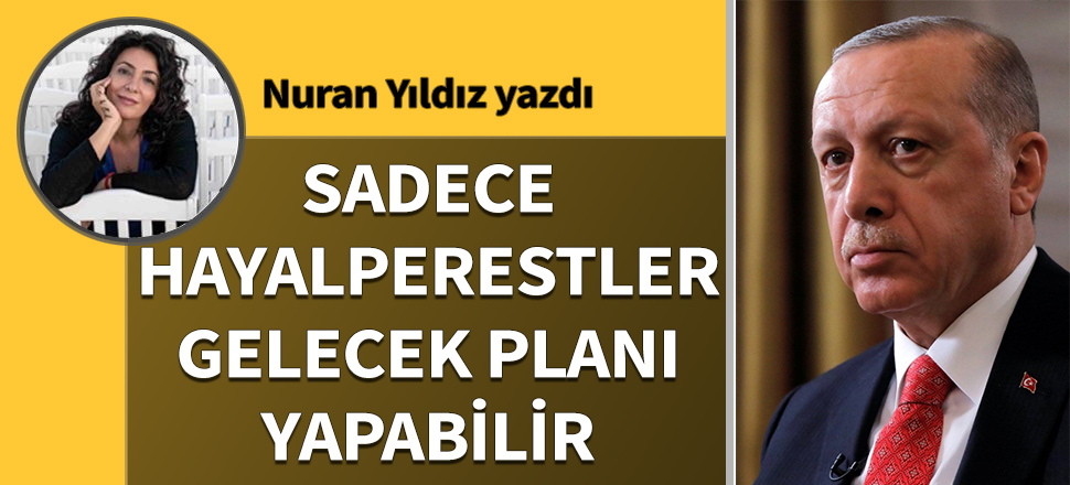 Sadece hayalperestler gelecek planı yapabilir