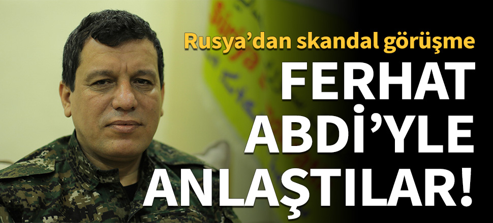 Rusya, terörist Ferhat Abdi'yle anlaştı!