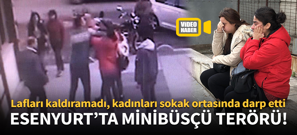 Esenyurt'ta minibüsçü terörü kamerada!