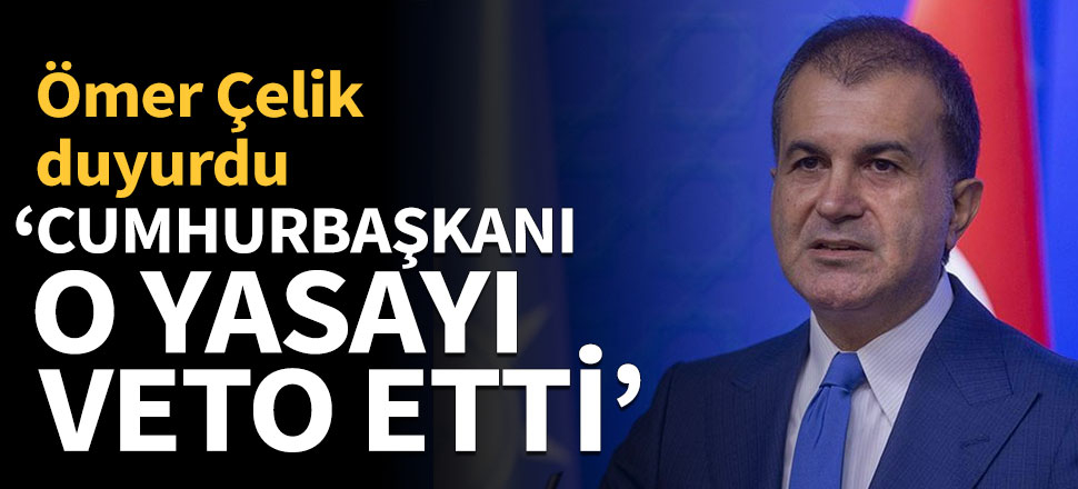 Ömer Çelik: Cumhurbaşkanı termik santrallere filtre takılmasını erteleyen yasa tasarısını veto etti