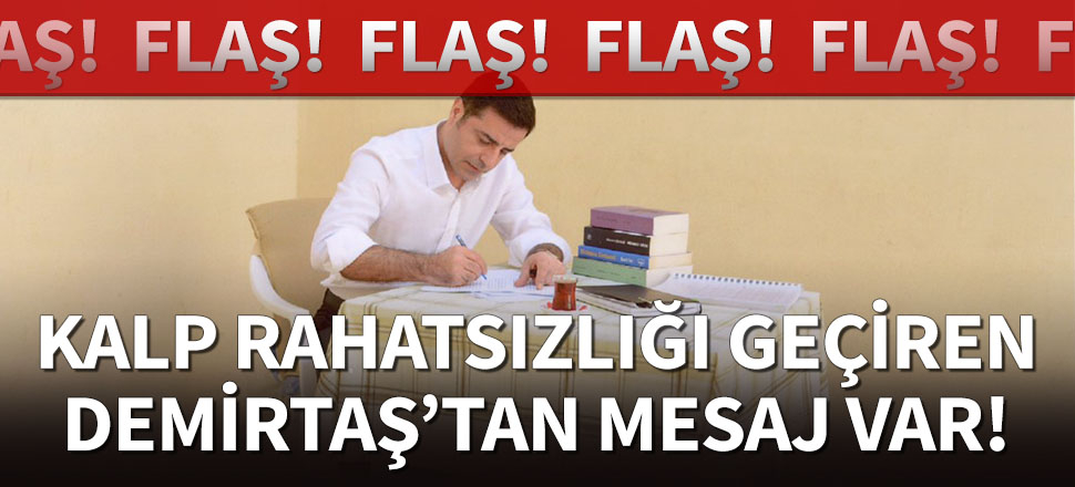 Kalp rahatsızlığı geçiren Selahattin Demirtaş'tan mesaj var!