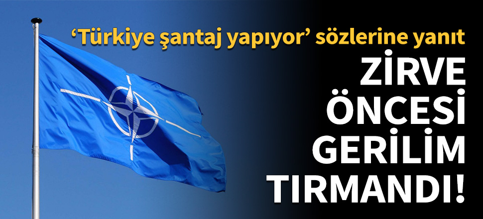 NATO Zirvesi öncesi ‘Türkiye şantaj yapıyor’ sözlerine yanıt!