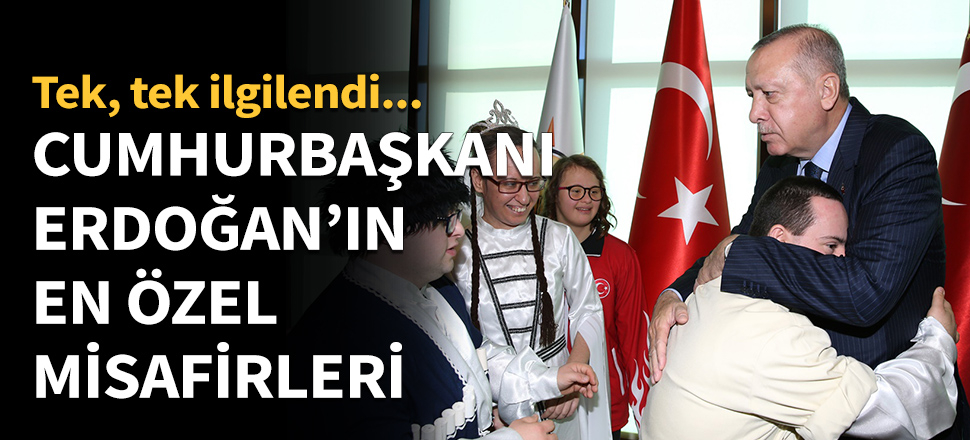Cumhurbaşkanı Erdoğan'ın en özel misafirleri...