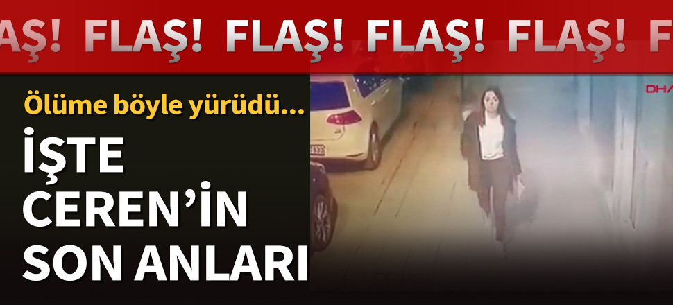 İşte Ceren Özdemir'in son anları!