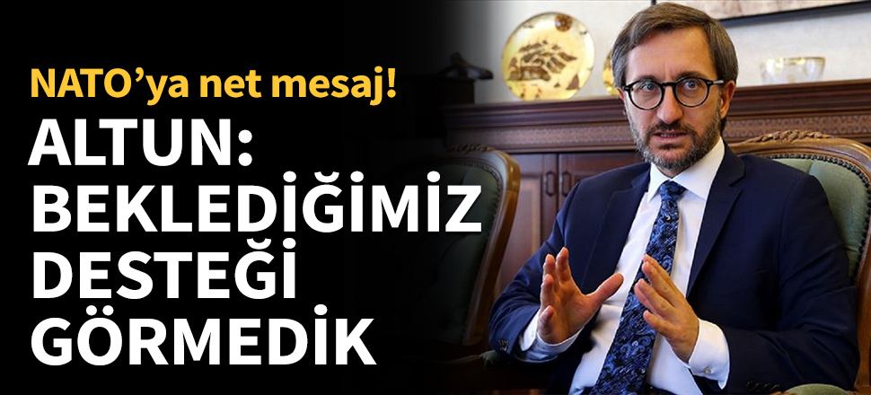 Altun: Türkiye beklediği desteği görmemiştir...